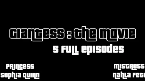 Serialprincess666 Clips - Giantess : The Movie ! 5 Episodes ! Mistress Nahla Feti + Princess Sophia Quinn