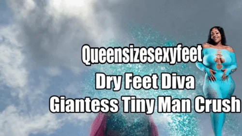 Queensizesexyfeet - Dry Feet Diva Giantess Tiny Man Crush