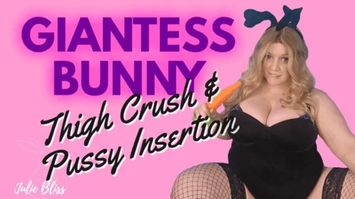 Julie Bliss - Giantess Bunny Thigh Crush and Pussy Insertion